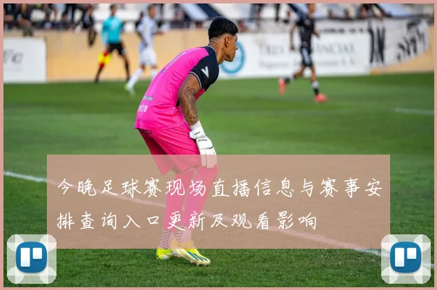今晚足球赛现场直播信息与赛事安排查询入口更新及观看影响