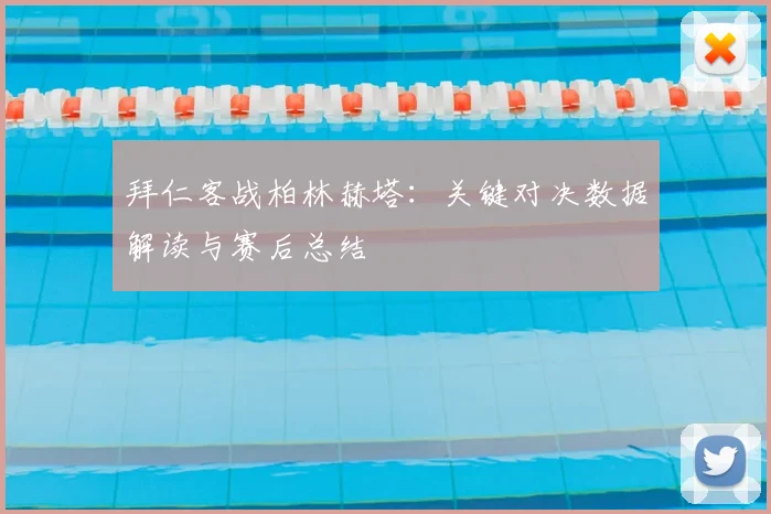 拜仁客战柏林赫塔：关键对决数据解读与赛后总结